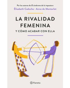La Rivalidad Femenina y cómo Acabar con Ella