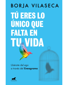 Tú Eres lo Único que Falta en tu Vida. Libérate del Ego a Través del Eneagrama