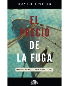 El Precio de la Fuga / David Unger; Traducción del Inglés de Javier Mosquera Sa