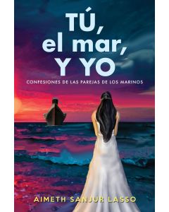 Tú, El Mar y Yo (Confesiones de Las Parejas de Los Marinos)